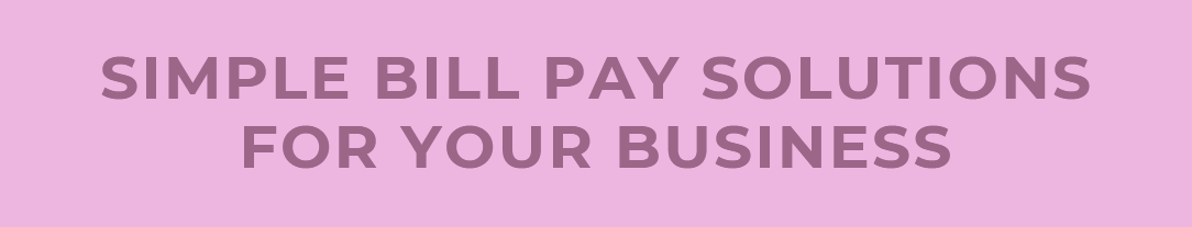 SIMPLE BILL PAY SOLUTIONS FOR YOUR BUSINESS