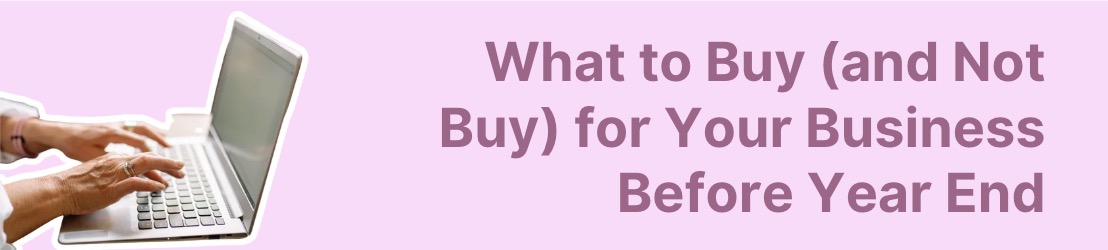 What to Buy (and Not Buy) for Your Business Before Year End
